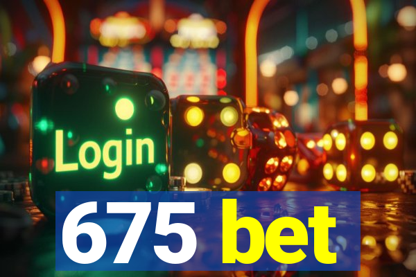 675 bet